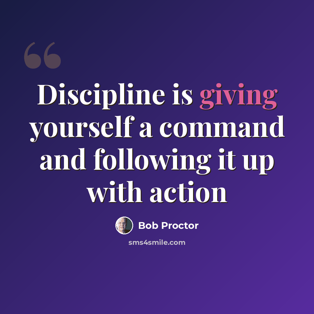 “Discipline is giving yourself a command and following it up with action” quote by Bob Proctor