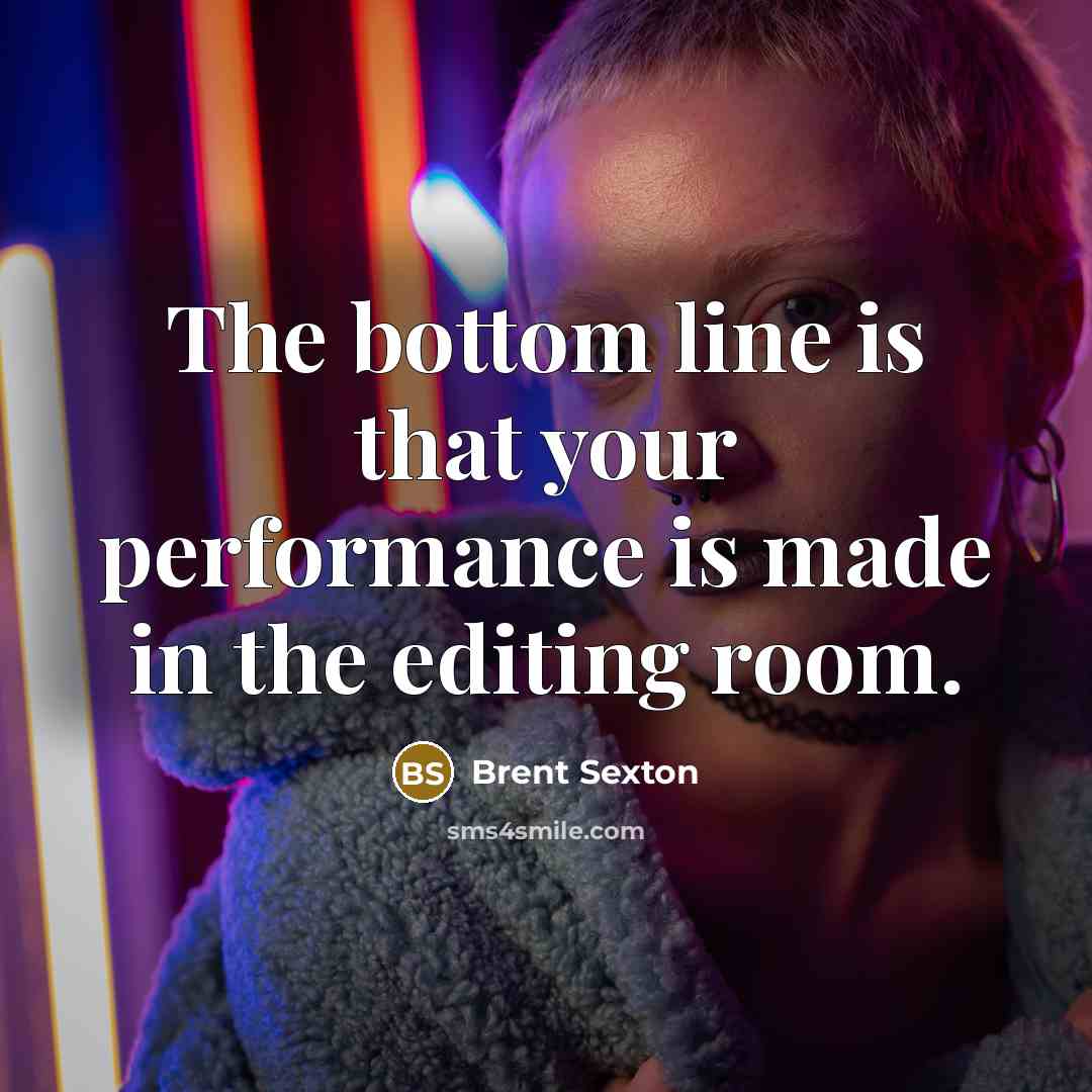 “The bottom line is that your performance is made in the editing room.” quote by Brent Sexton