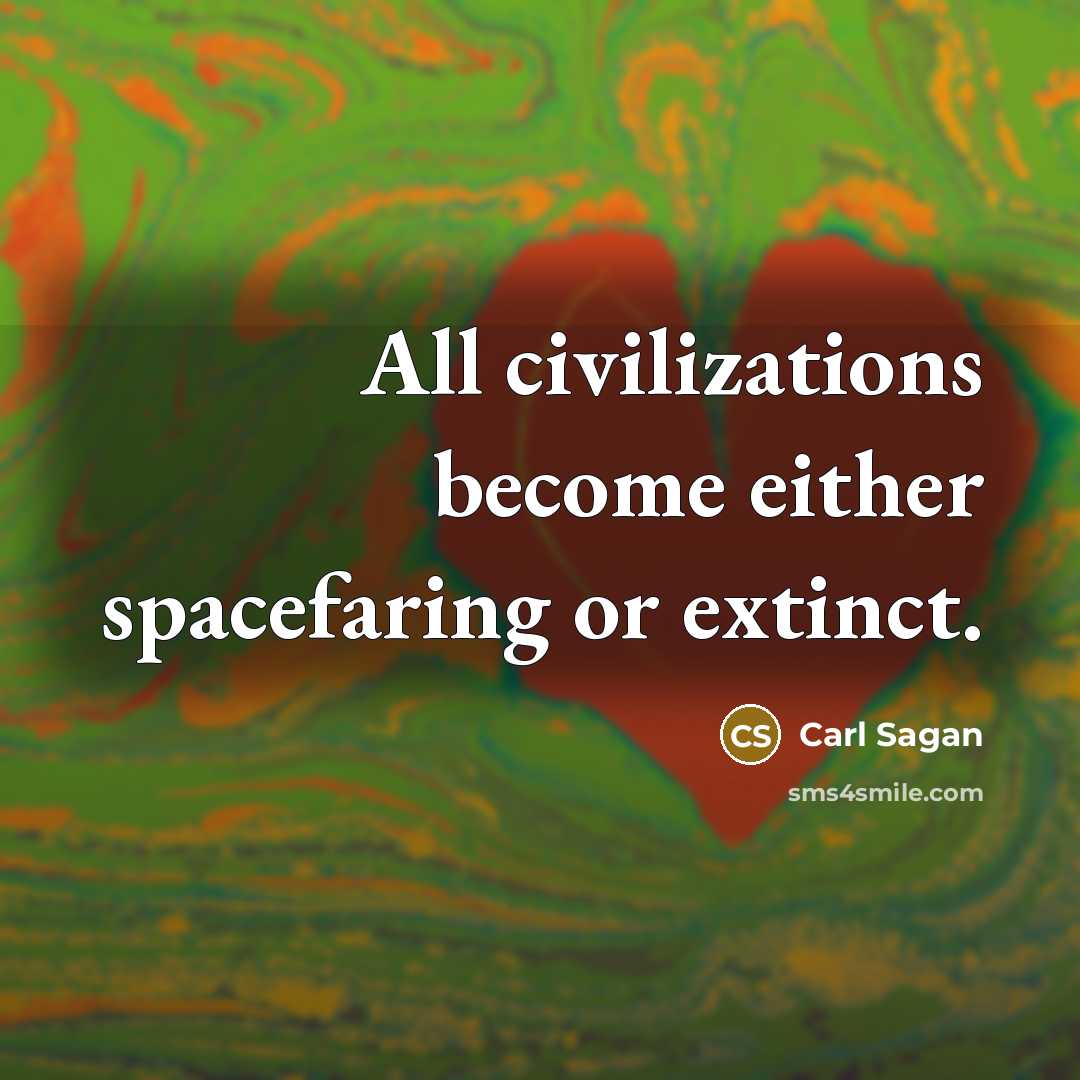 “All civilizations become either spacefaring or extinct.” quote by Carl Sagan