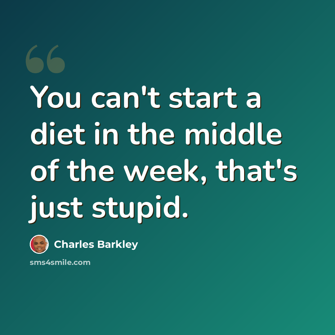 “You can't start a diet in the middle of the week, that's just stupid.” quote by Charles Barkley
