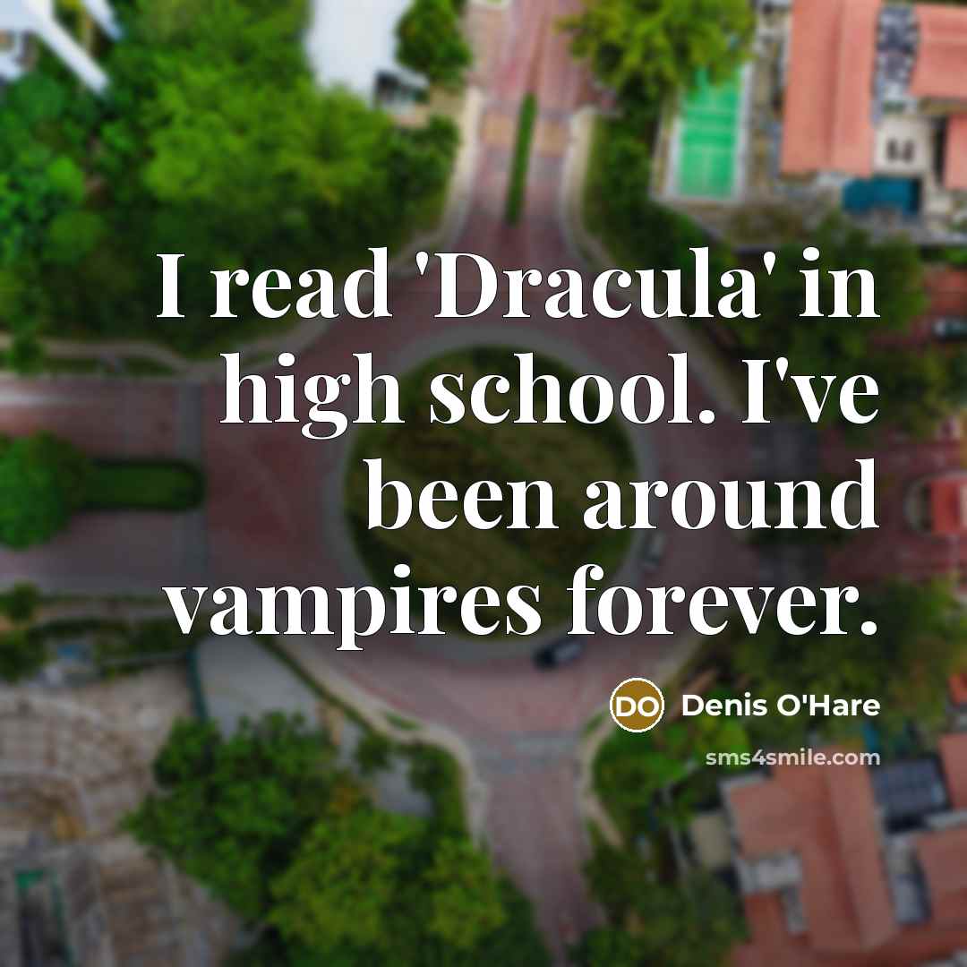 “I read 'Dracula' in high school. I've been around vampires forever.” quote by Denis O'Hare