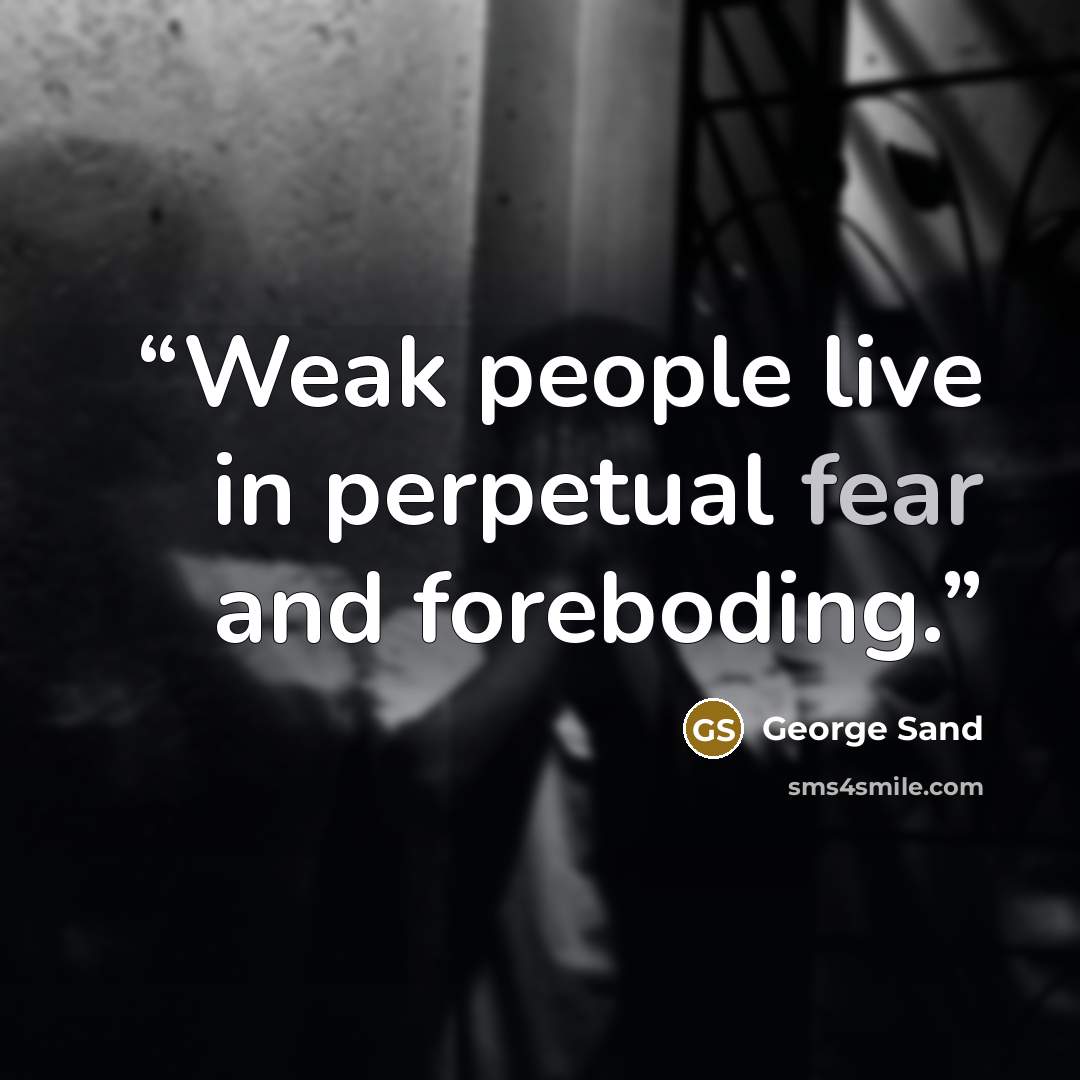 “Weak people live in perpetual fear and foreboding.” quote by George Sand