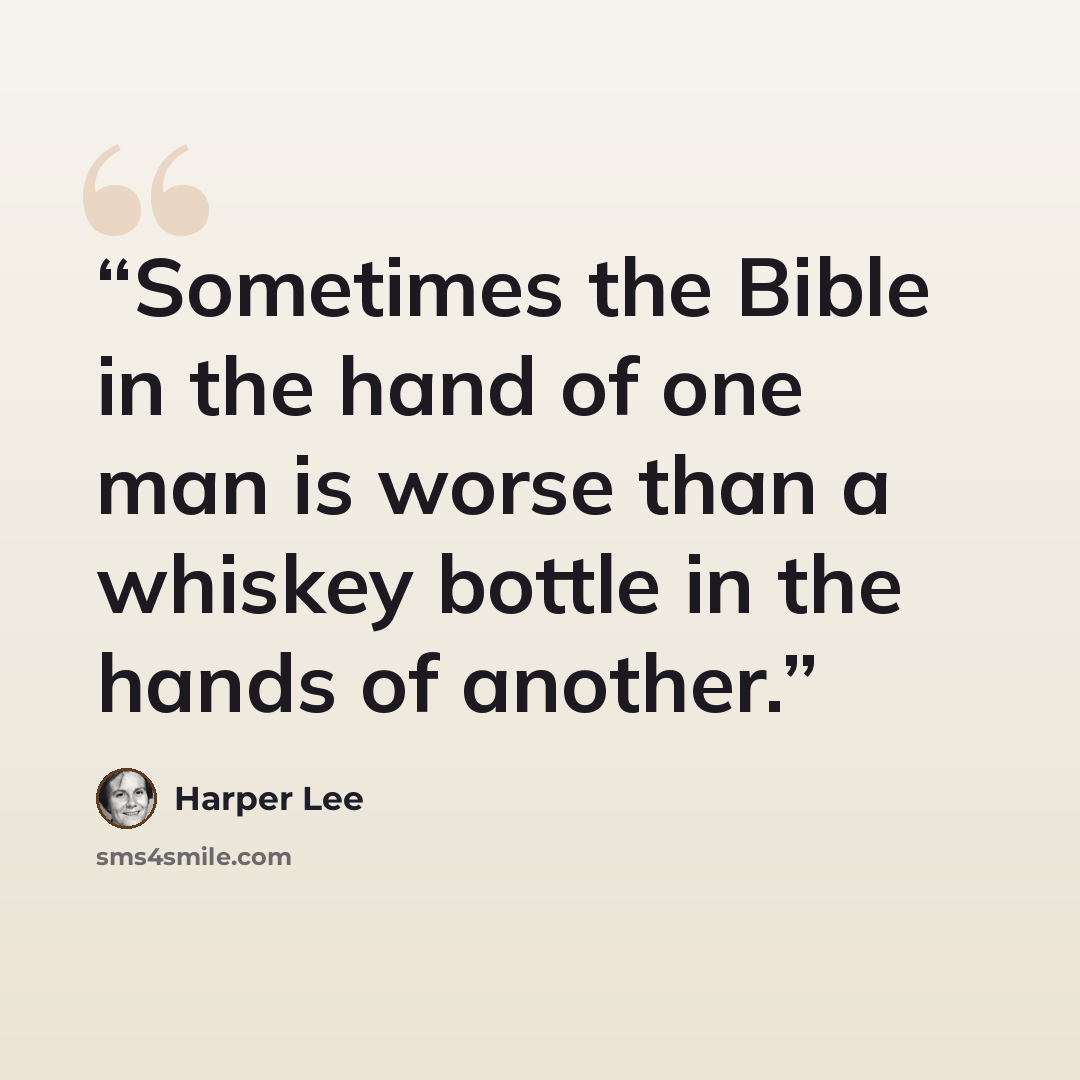 “Sometimes the Bible in the hand of one man is worse than a whiskey bottle in the hands of another.” quote by Harper Lee
