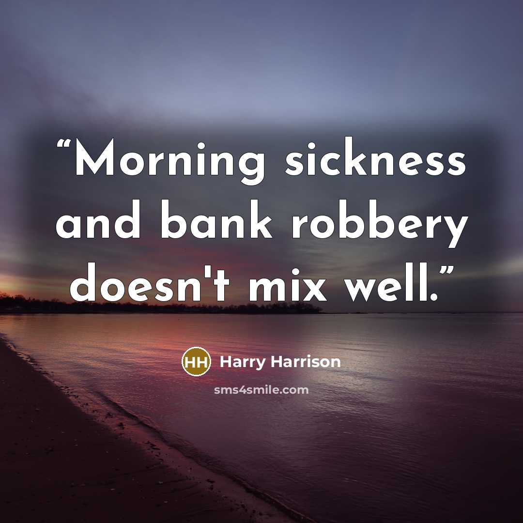 “Morning sickness and bank robbery doesn't mix well.” quote by Harry Harrison