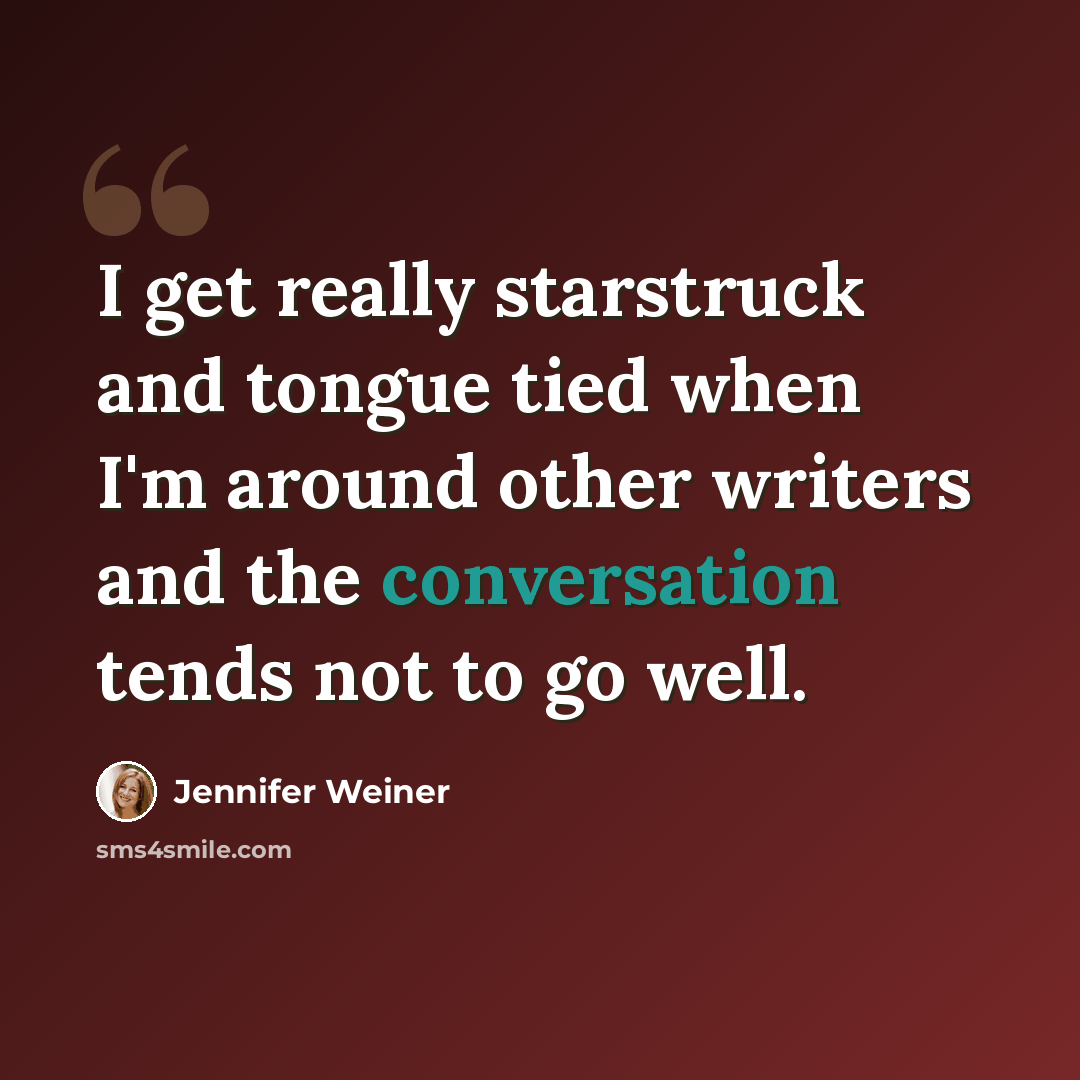 “I get really starstruck and tongue tied when I'm around other writers and the conversation tends not to go well.” quote by Jennifer Weiner