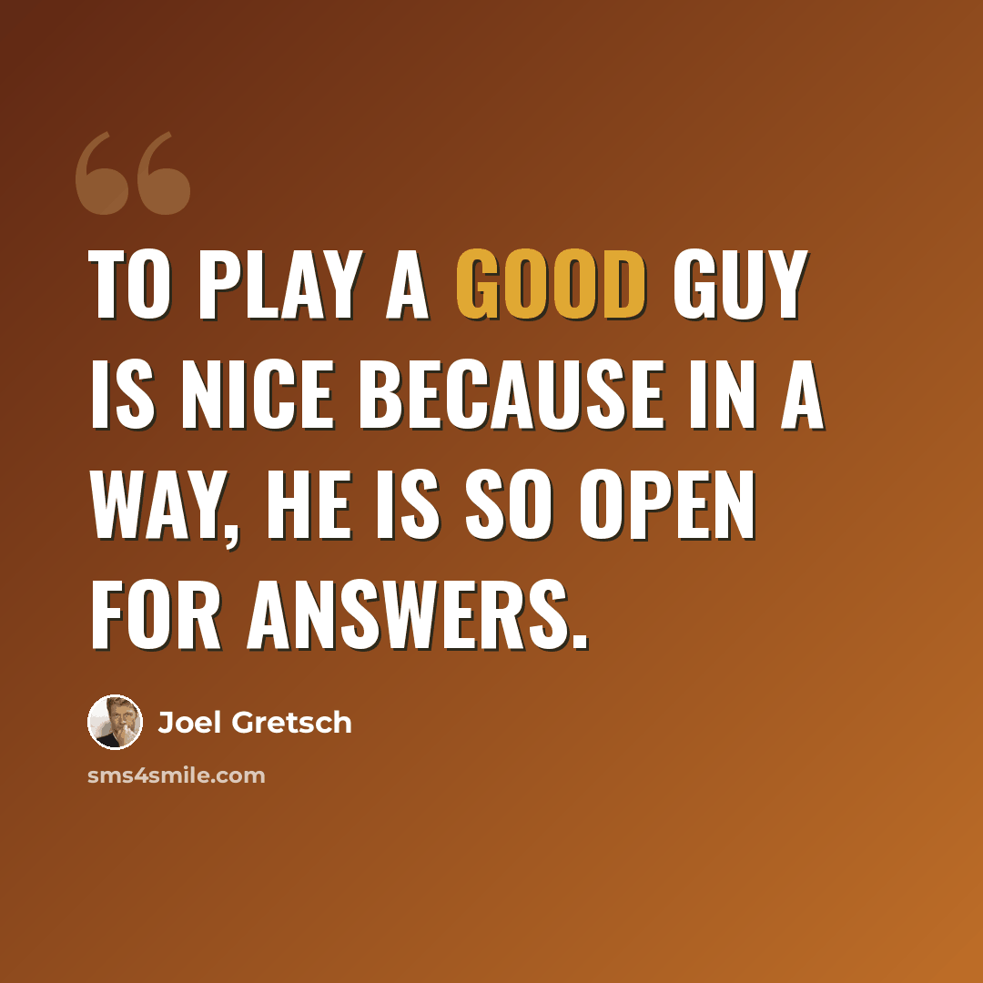 “To play a good guy is nice because in a way, he is so open for answers.” quote by Joel Gretsch