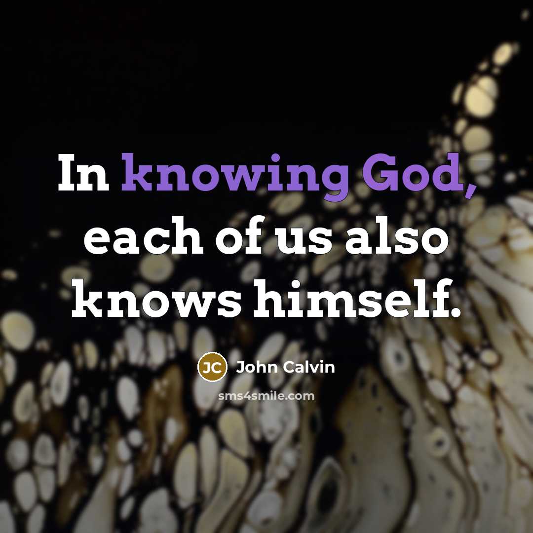 “In knowing God, each of us also knows himself.” quote by John Calvin