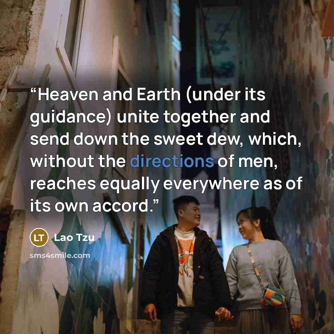 “Heaven and Earth (under its guidance) unite together and send down the sweet dew, which, without the directions of men, reaches equally everywhere as of its own accord.” quote by Lao Tzu