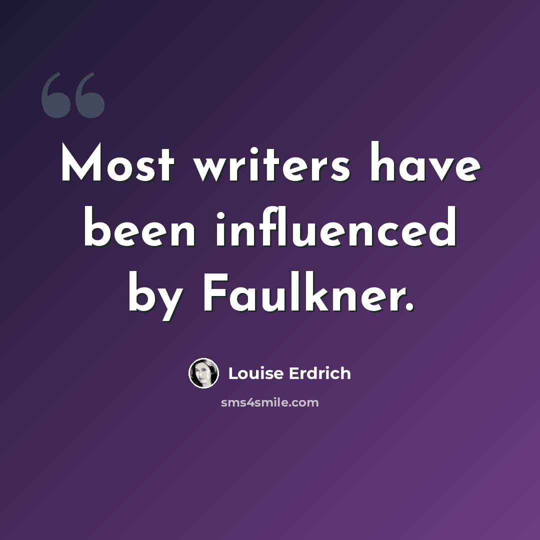 “Most writers have been influenced by Faulkner.” quote by Louise Erdrich