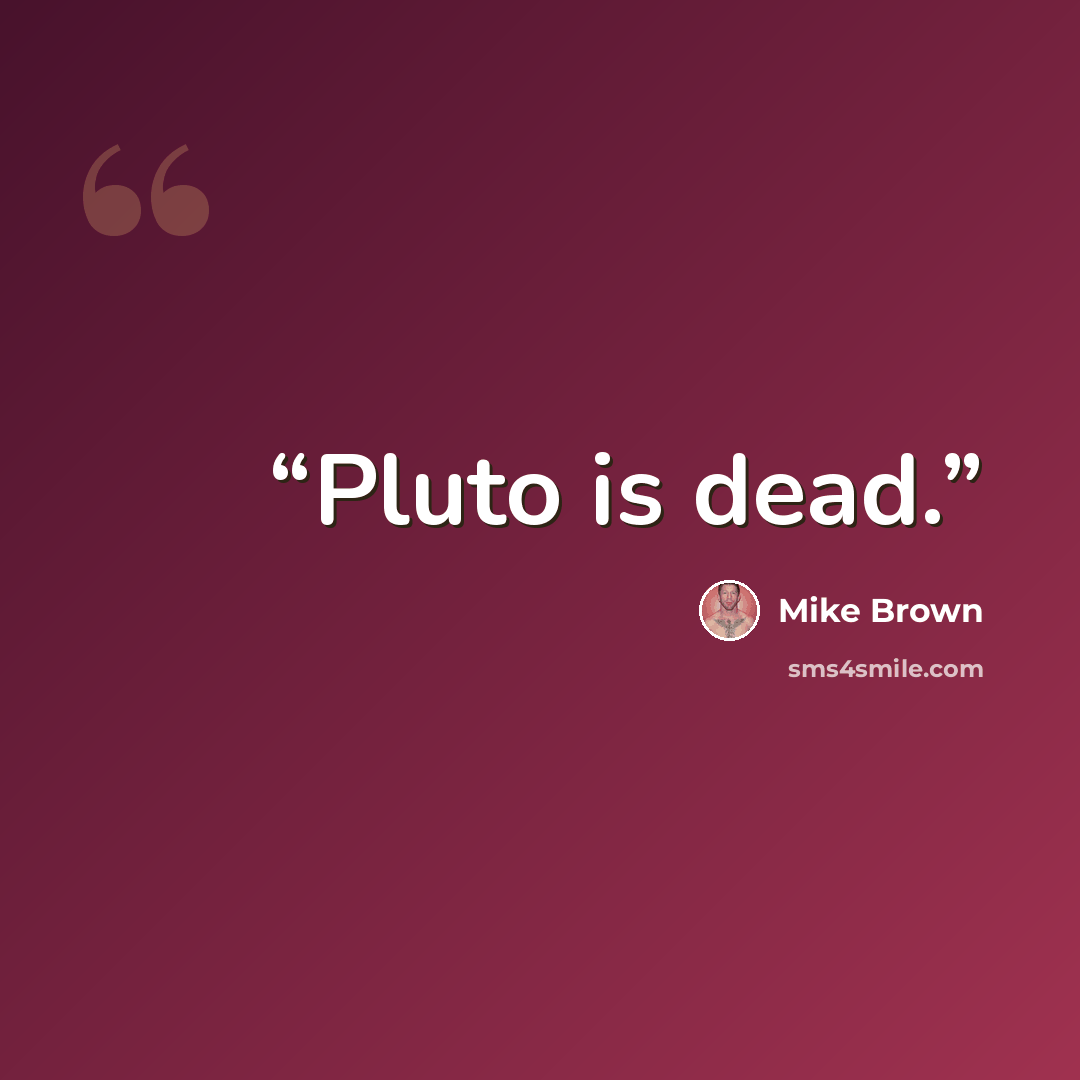 “Pluto is dead.” quote by Mike Brown