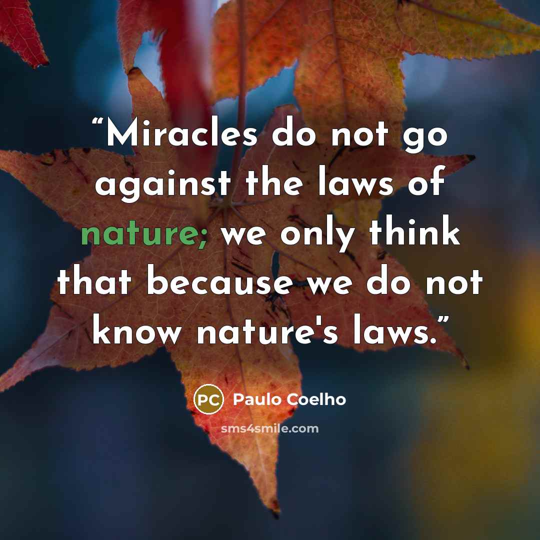 “Miracles do not go against the laws of nature; we only think that because we do not know nature's laws.” quote by Paulo Coelho