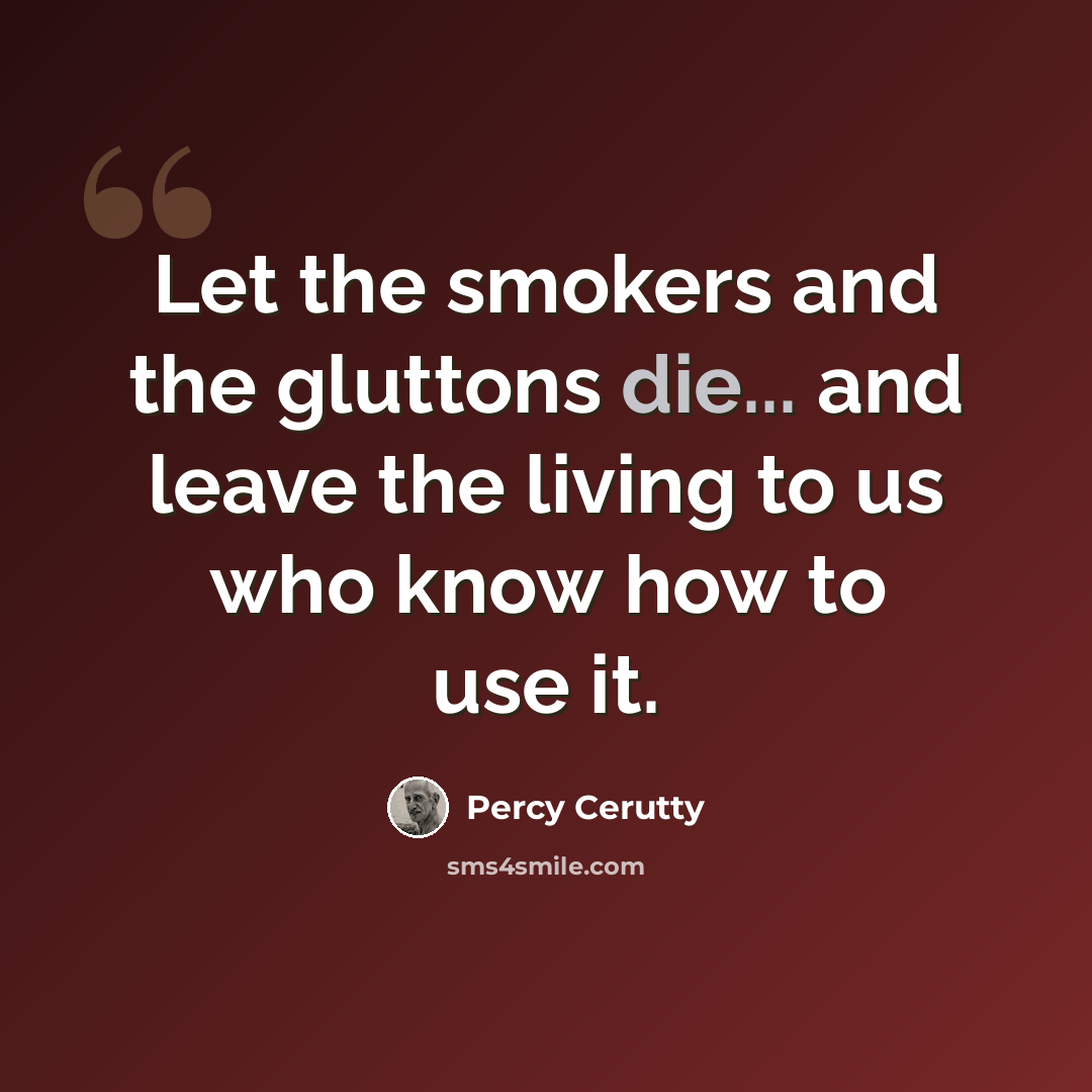 “Let the smokers and the gluttons die... and leave the living to us who know how to use it.” quote by Percy Cerutty