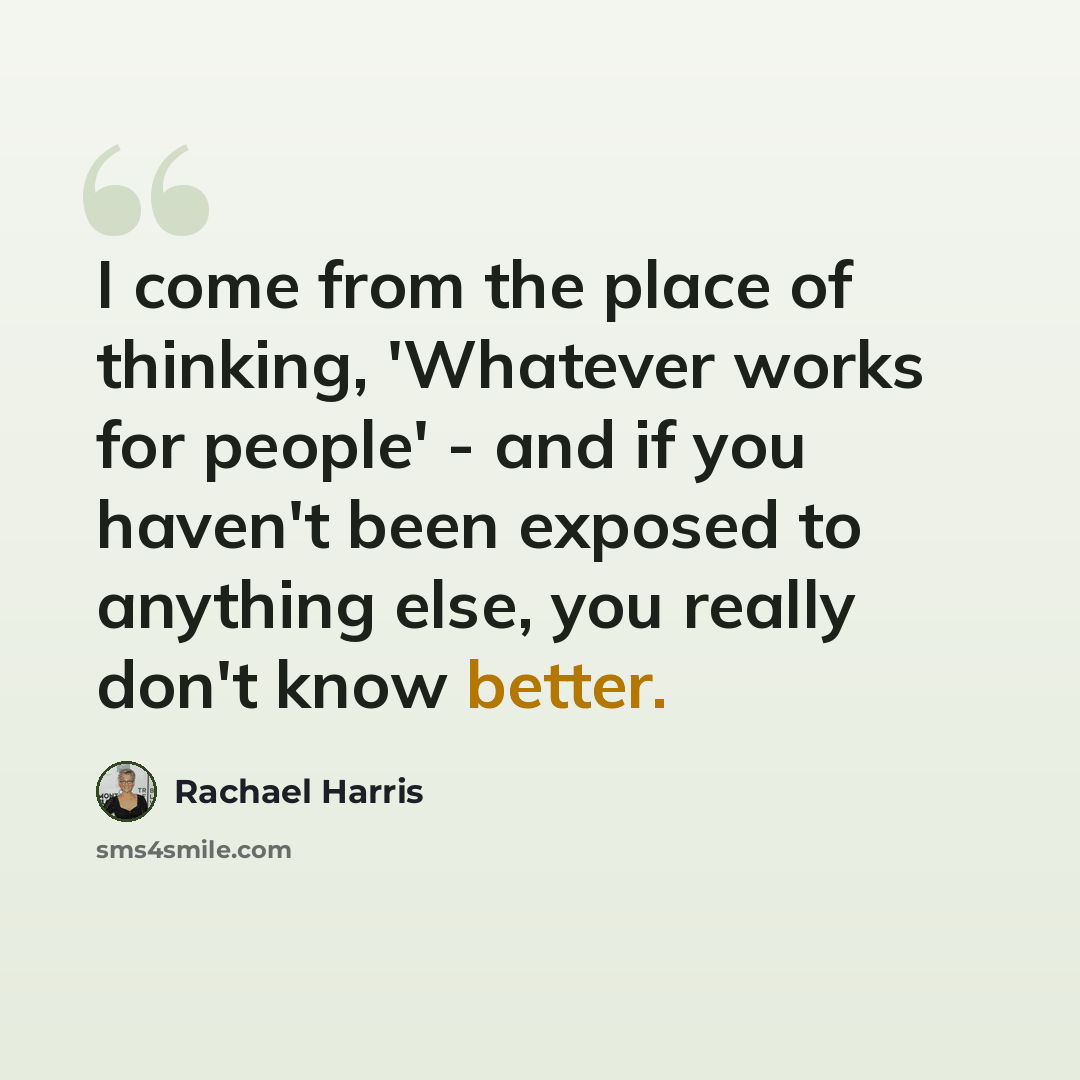 “I come from the place of thinking, 'Whatever works for people' - and if you haven't been exposed to anything else, you really don't know better.” quote by Rachael Harris