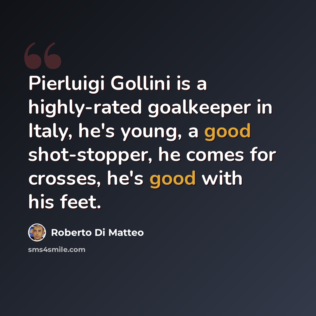 “Pierluigi Gollini is a highly-rated goalkeeper in Italy, he's young, a good shot-stopper, he comes for crosses, he's good with his feet.” quote by Roberto Di Matteo