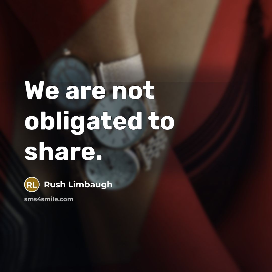 “We are not obligated to share.” quote by Rush Limbaugh