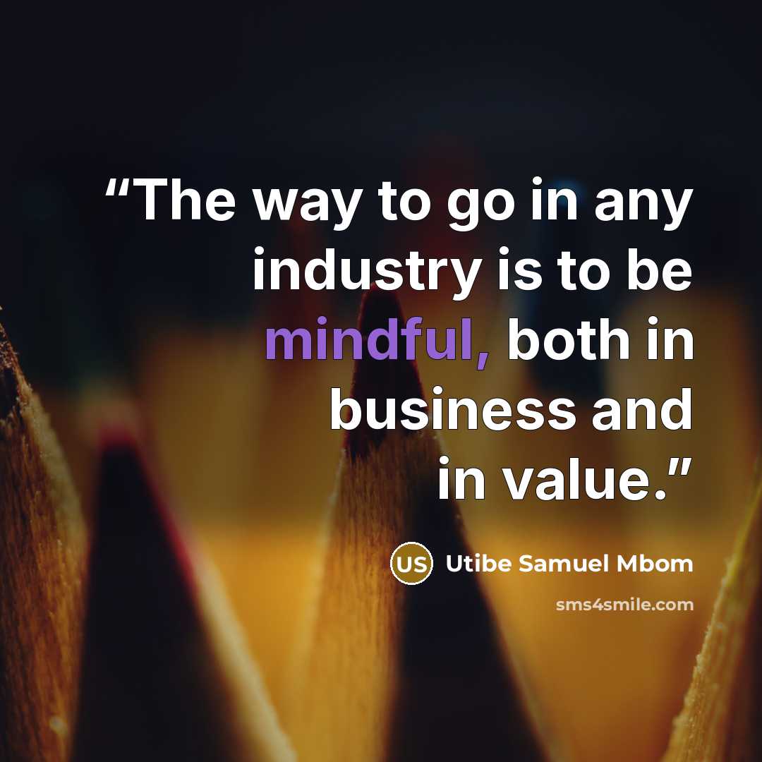 “The way to go in any industry is to be mindful, both in business and in value.” quote by Utibe Samuel Mbom