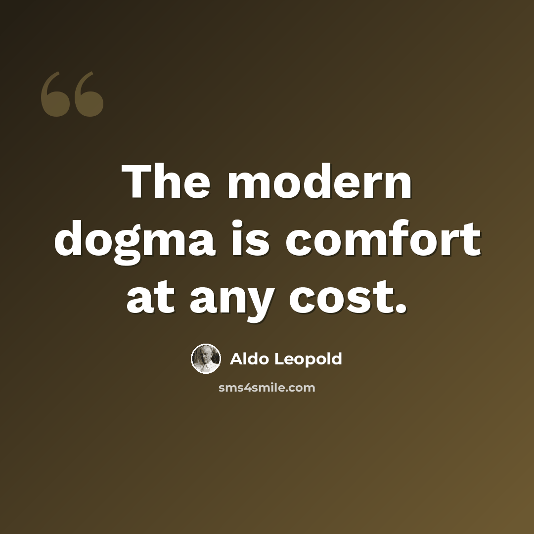 “The modern dogma is comfort at any cost.” quote by Aldo Leopold