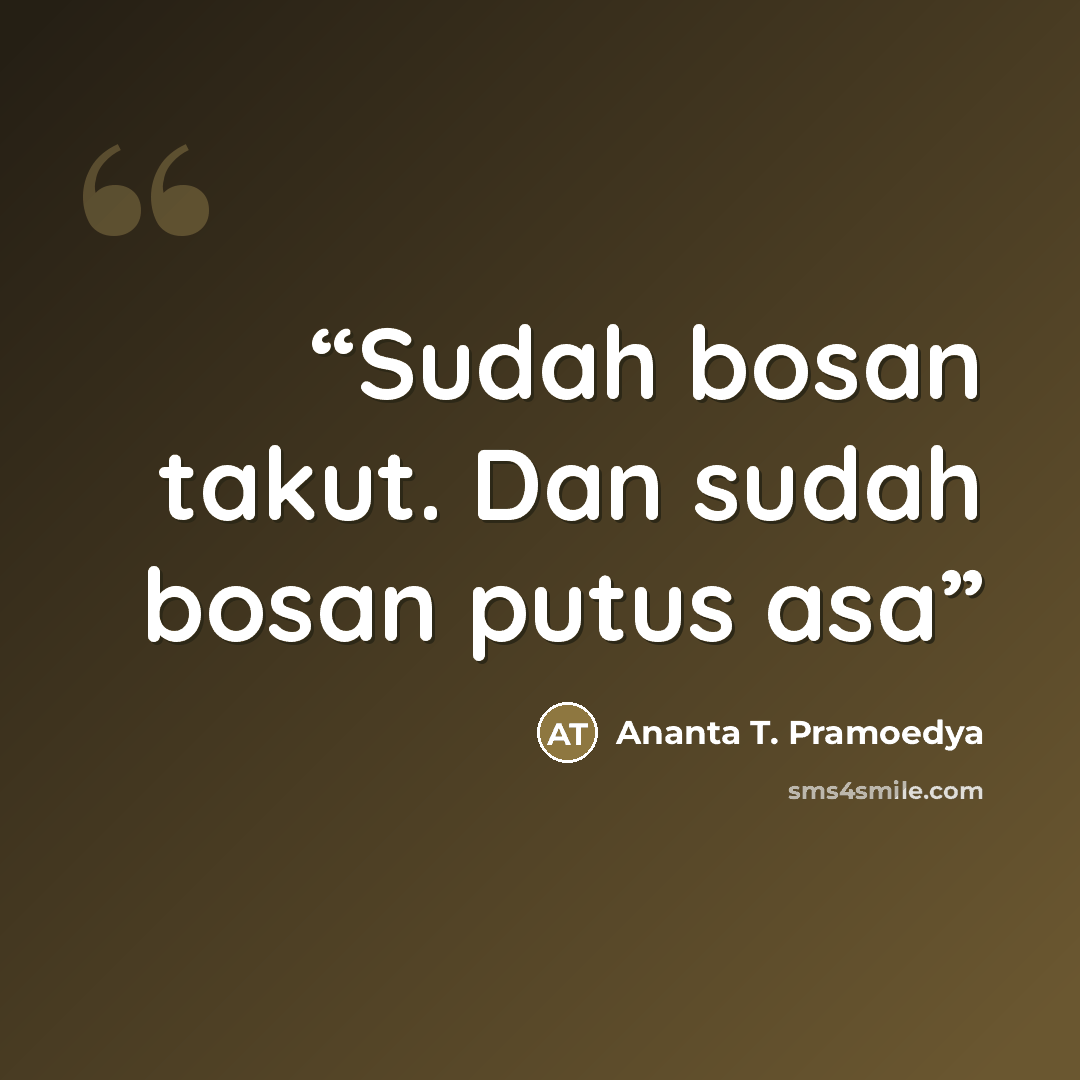 “Sudah bosan takut. Dan sudah bosan putus asa” quote by Ananta T. Pramoedya