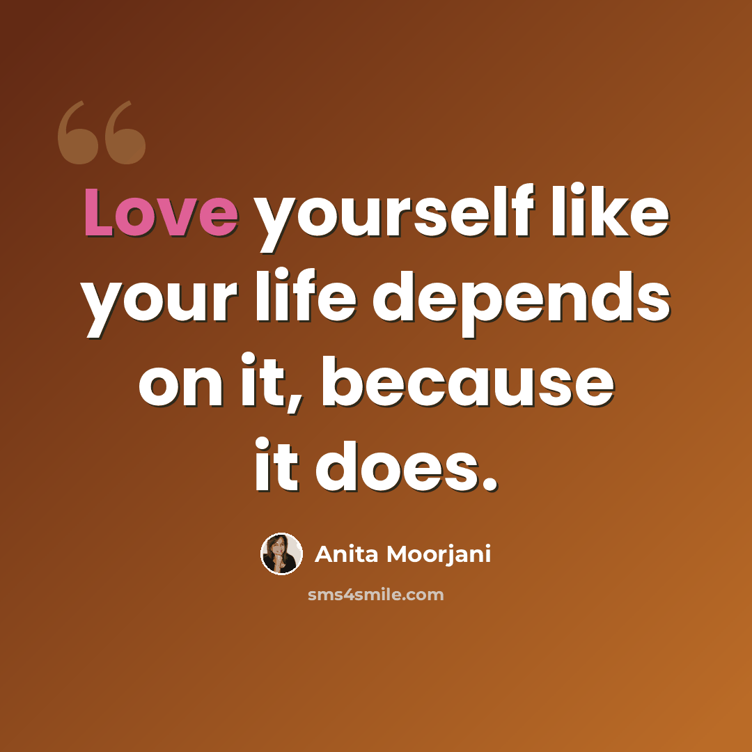 “Love yourself like your life depends on it, because it does.” quote by Anita Moorjani