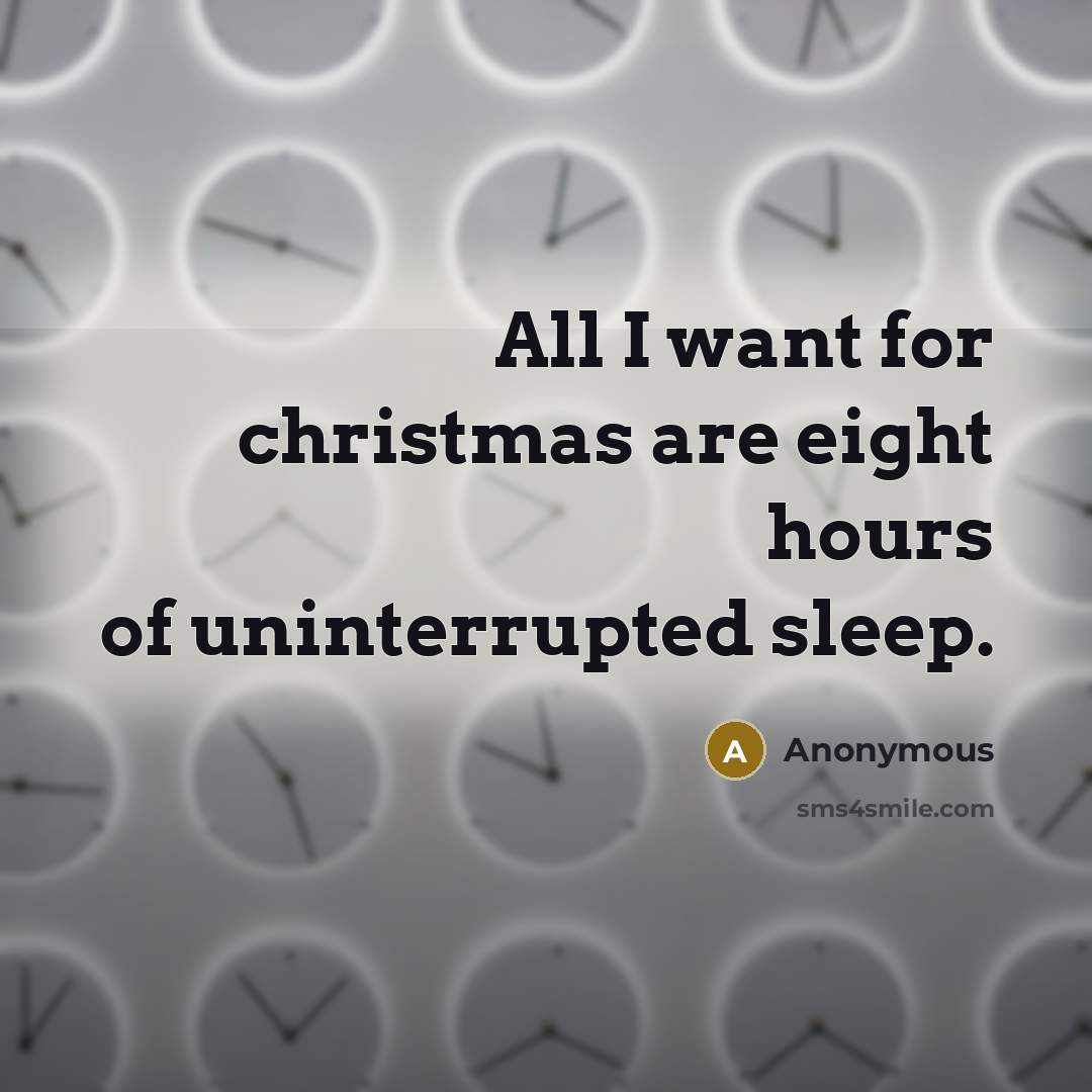 “All I want for christmas are eight hours of uninterrupted sleep.” quote by Anonymous