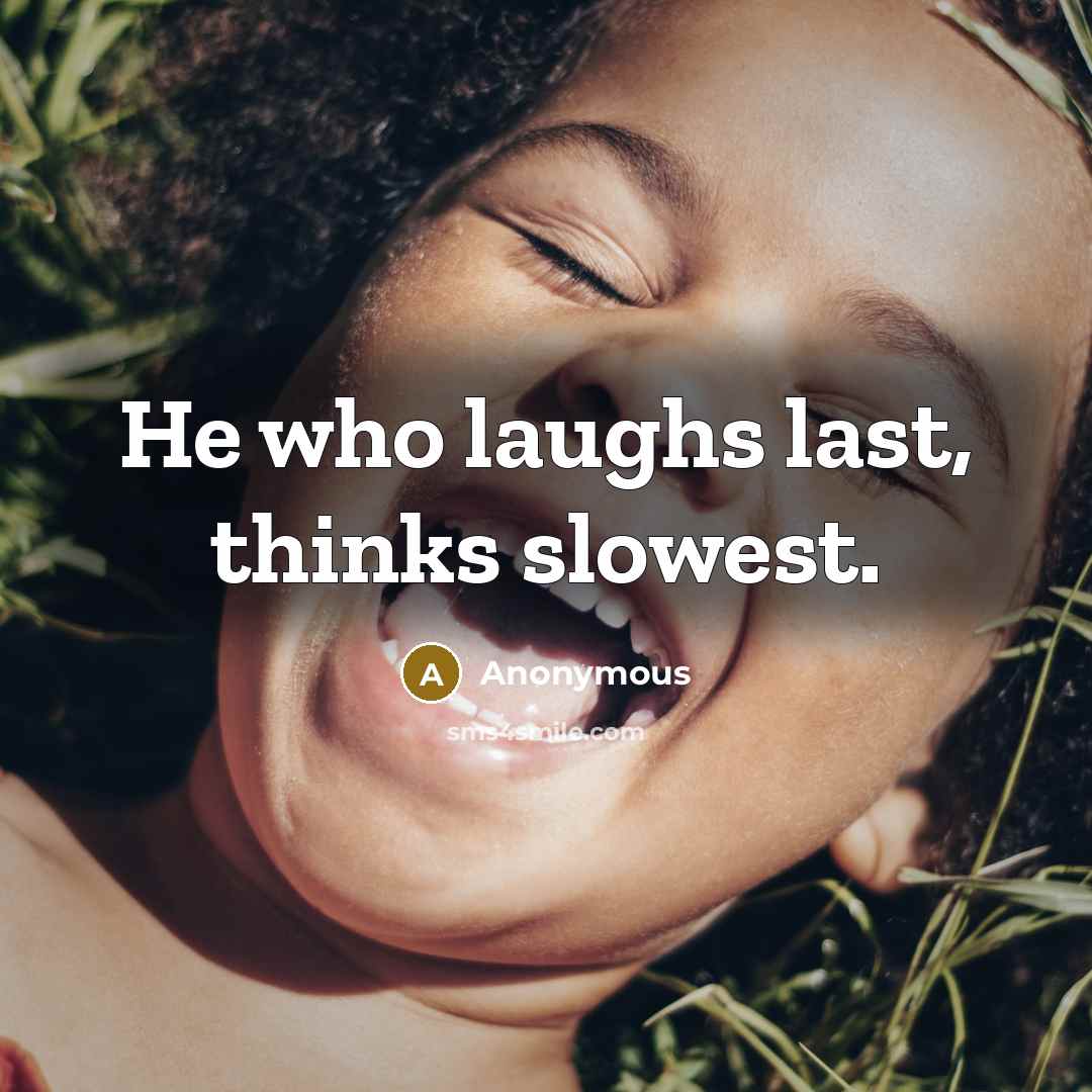 “He who laughs last, thinks slowest.” quote by Anonymous