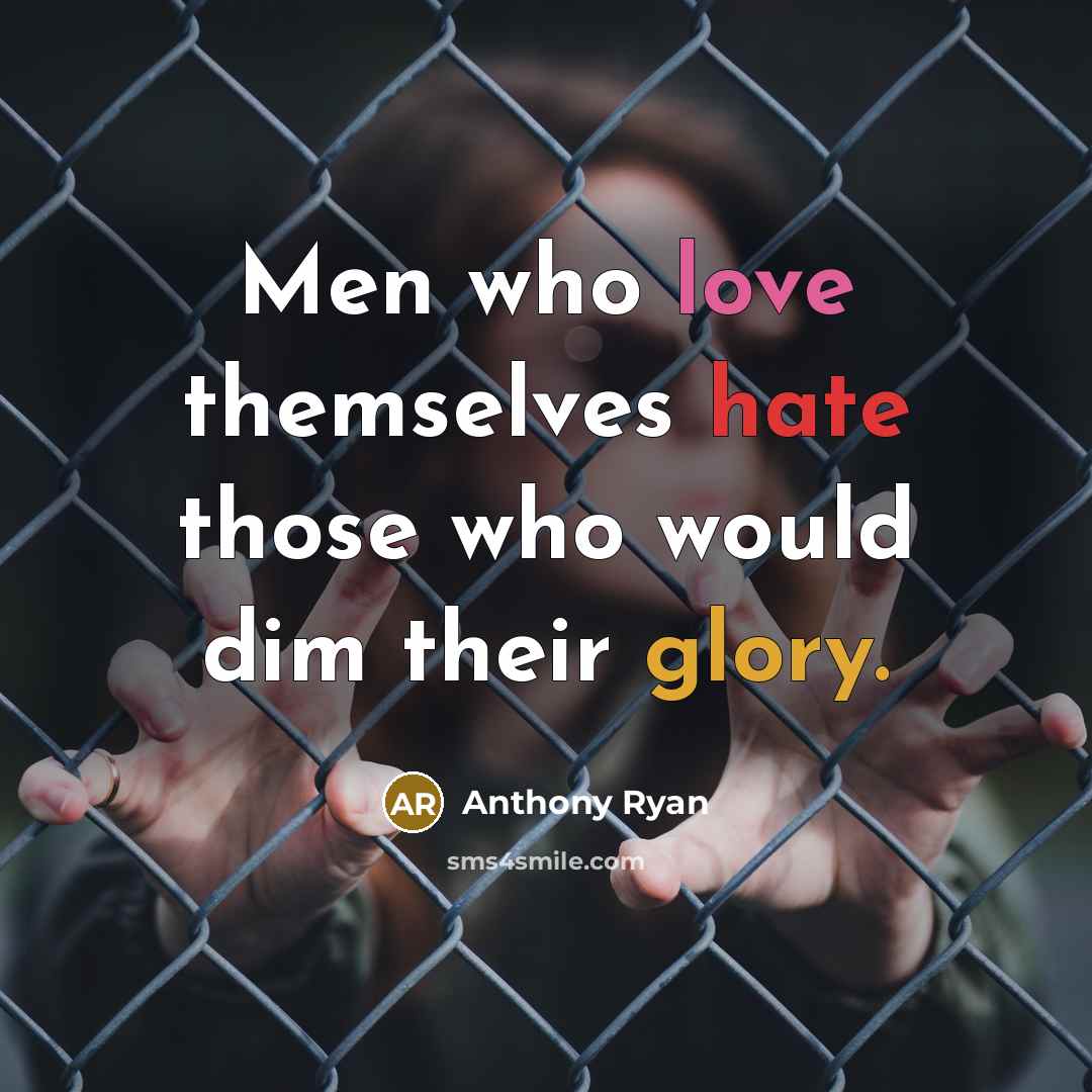“Men who love themselves hate those who would dim their glory.” quote by Anthony Ryan