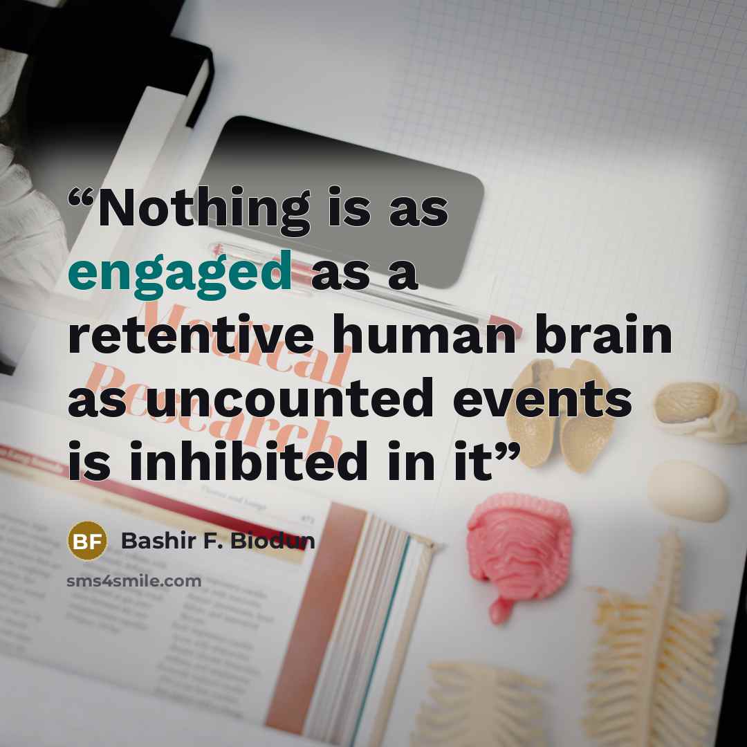 “Nothing is as engaged as a retentive human brain as uncounted events is inhibited in it” quote by Bashir F. Biodun