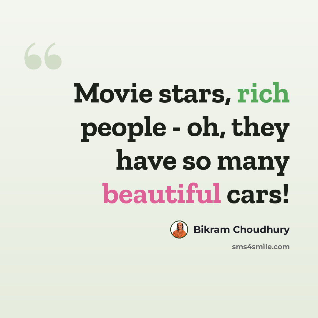“Movie stars, rich people - oh, they have so many beautiful cars!” quote by Bikram Choudhury