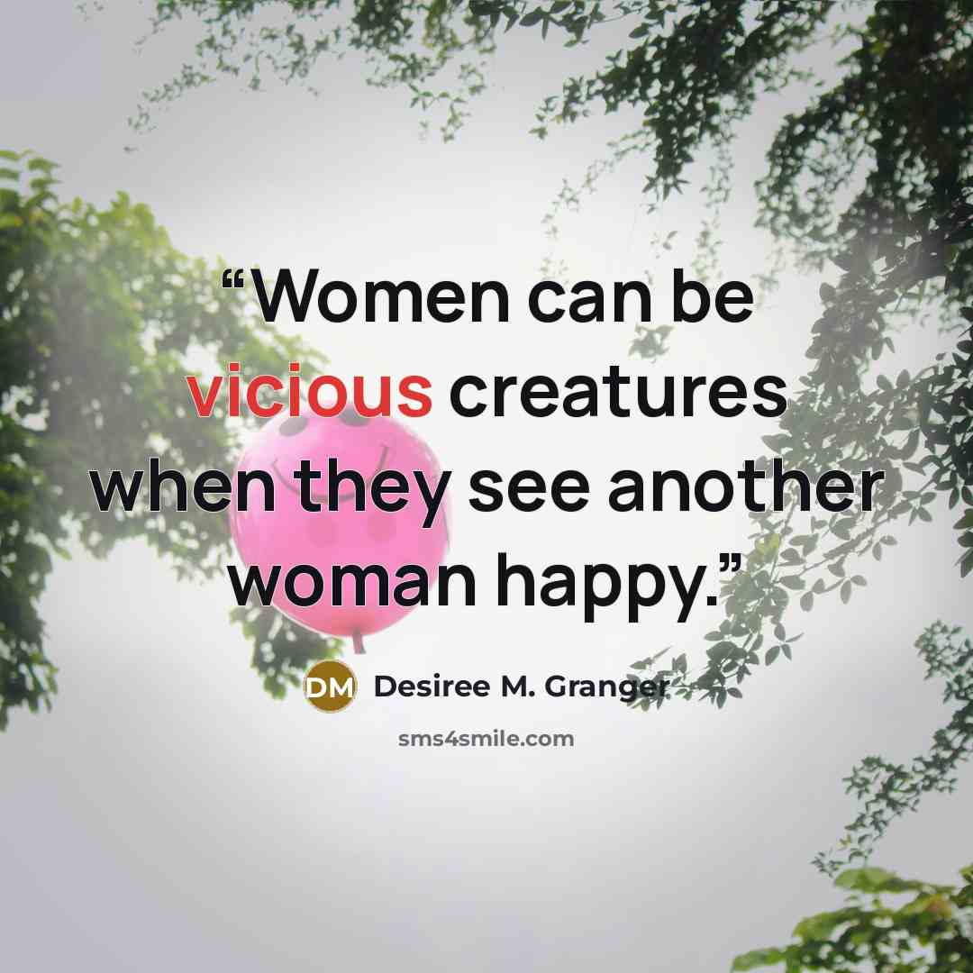 “Women can be vicious creatures when they see another woman happy.” quote by Desiree M. Granger