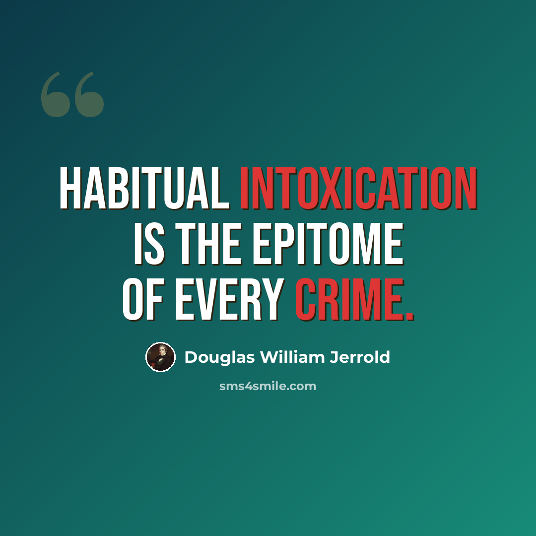 “Habitual intoxication is the epitome of every crime.” quote by Douglas William Jerrold