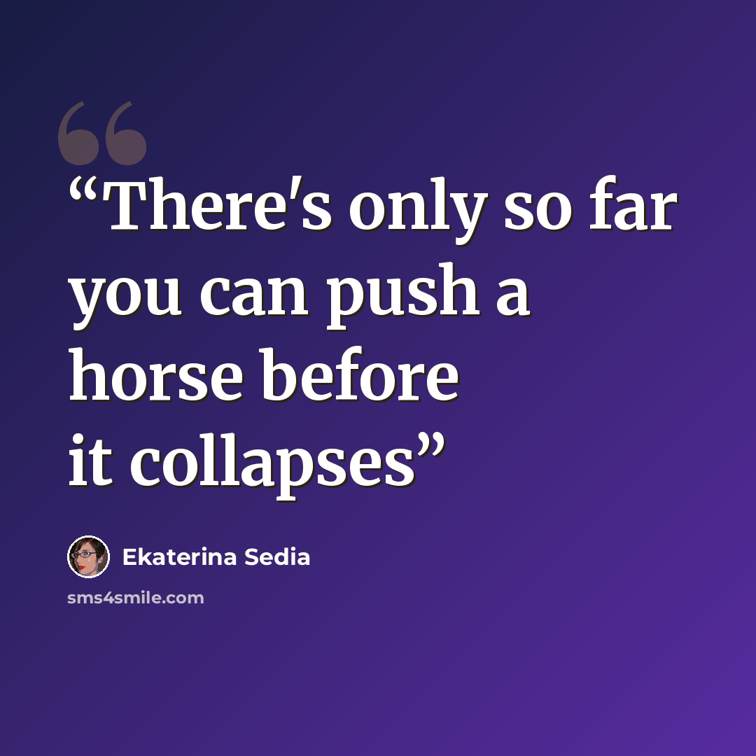 “There's only so far you can push a horse before it collapses” quote by Ekaterina Sedia