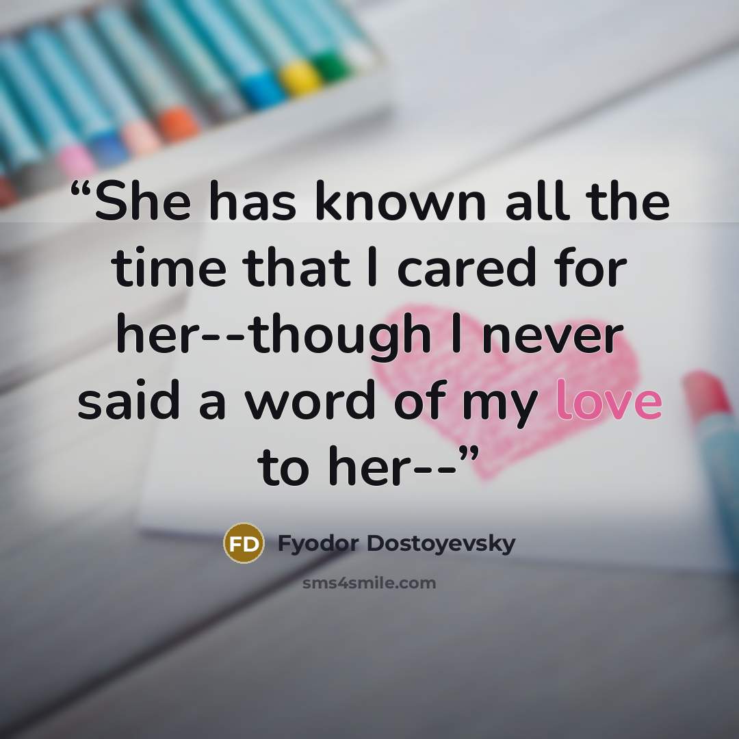 “She has known all the time that I cared for her--though I never said a word of my love to her--” quote by Fyodor Dostoyevsky