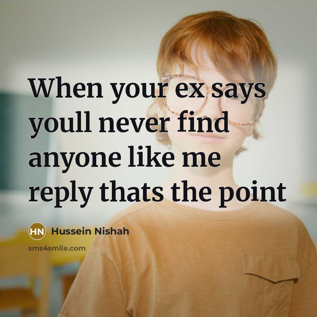 “When your ex says youll never find anyone like me reply thats the point” quote by Hussein Nishah