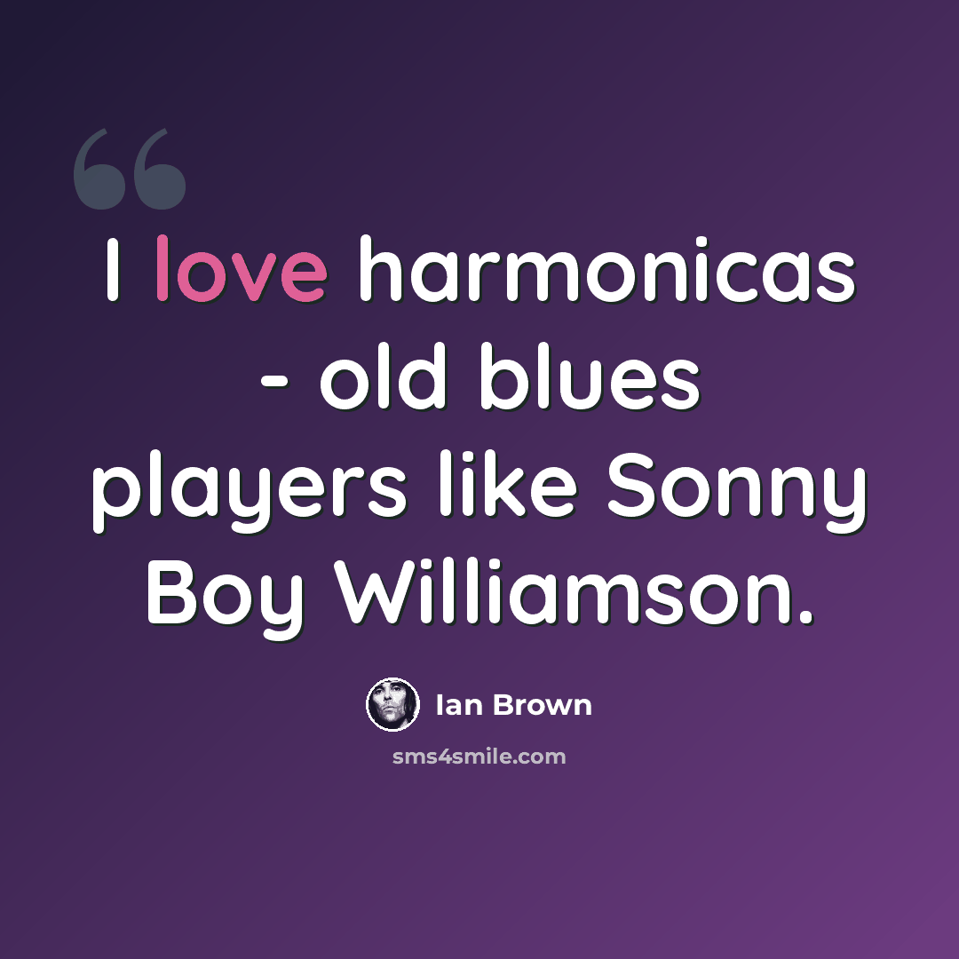 “I love harmonicas - old blues players like Sonny Boy Williamson.” quote by Ian Brown
