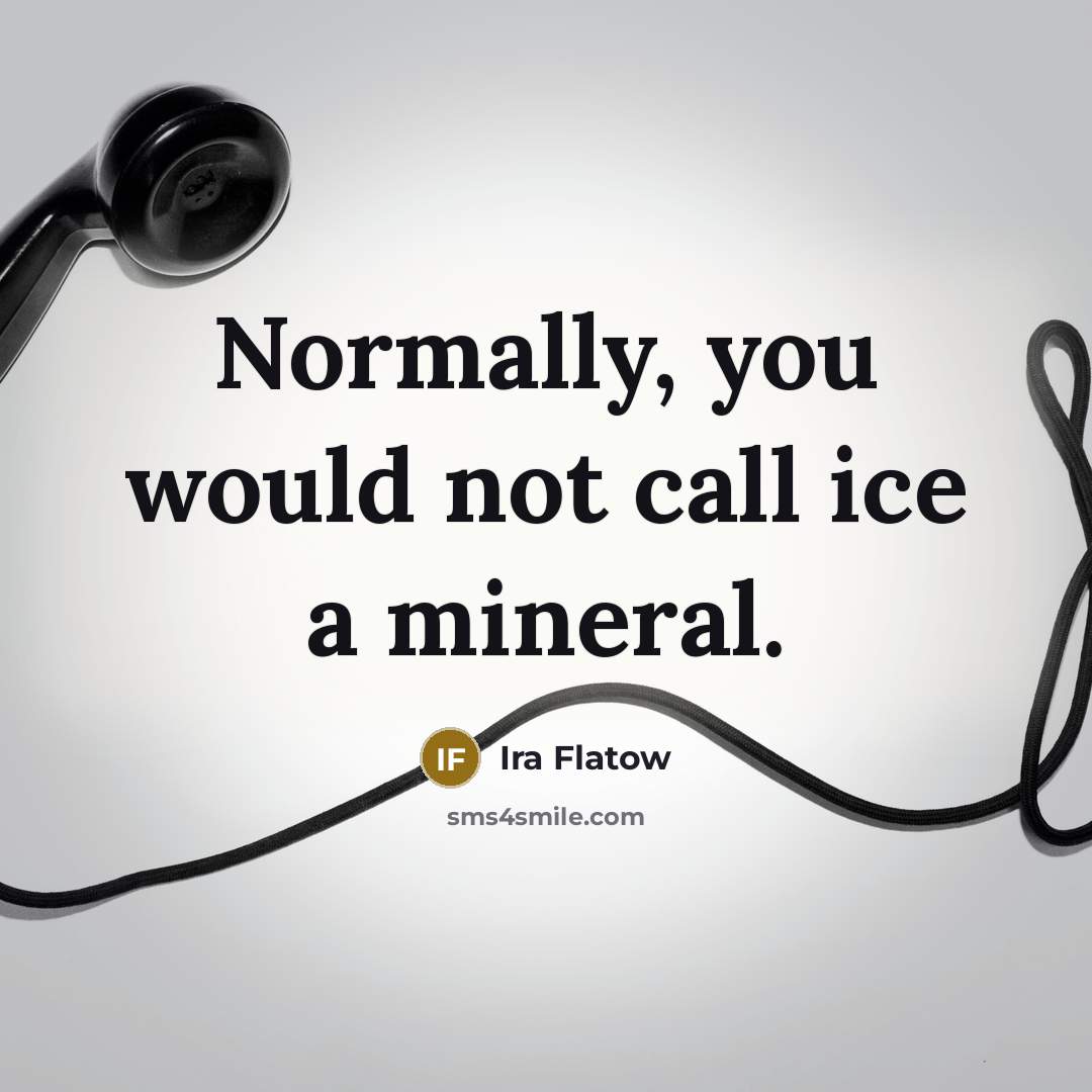 “Normally, you would not call ice a mineral.” quote by Ira Flatow