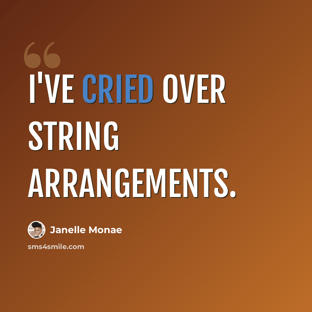 “I've cried over string arrangements.” quote by Janelle Monae