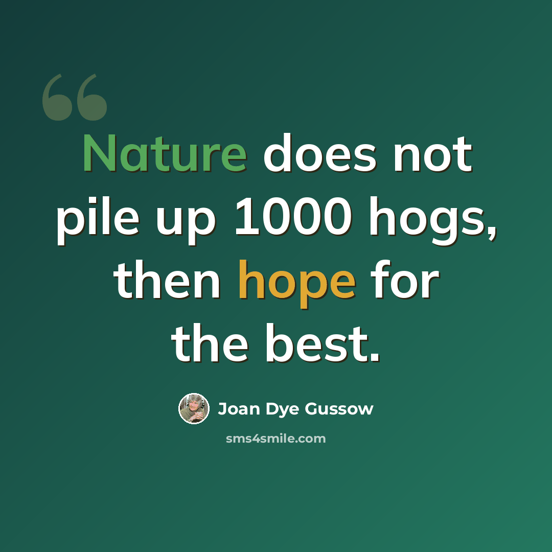 “Nature does not pile up 1000 hogs, then hope for the best.” quote by Joan Dye Gussow