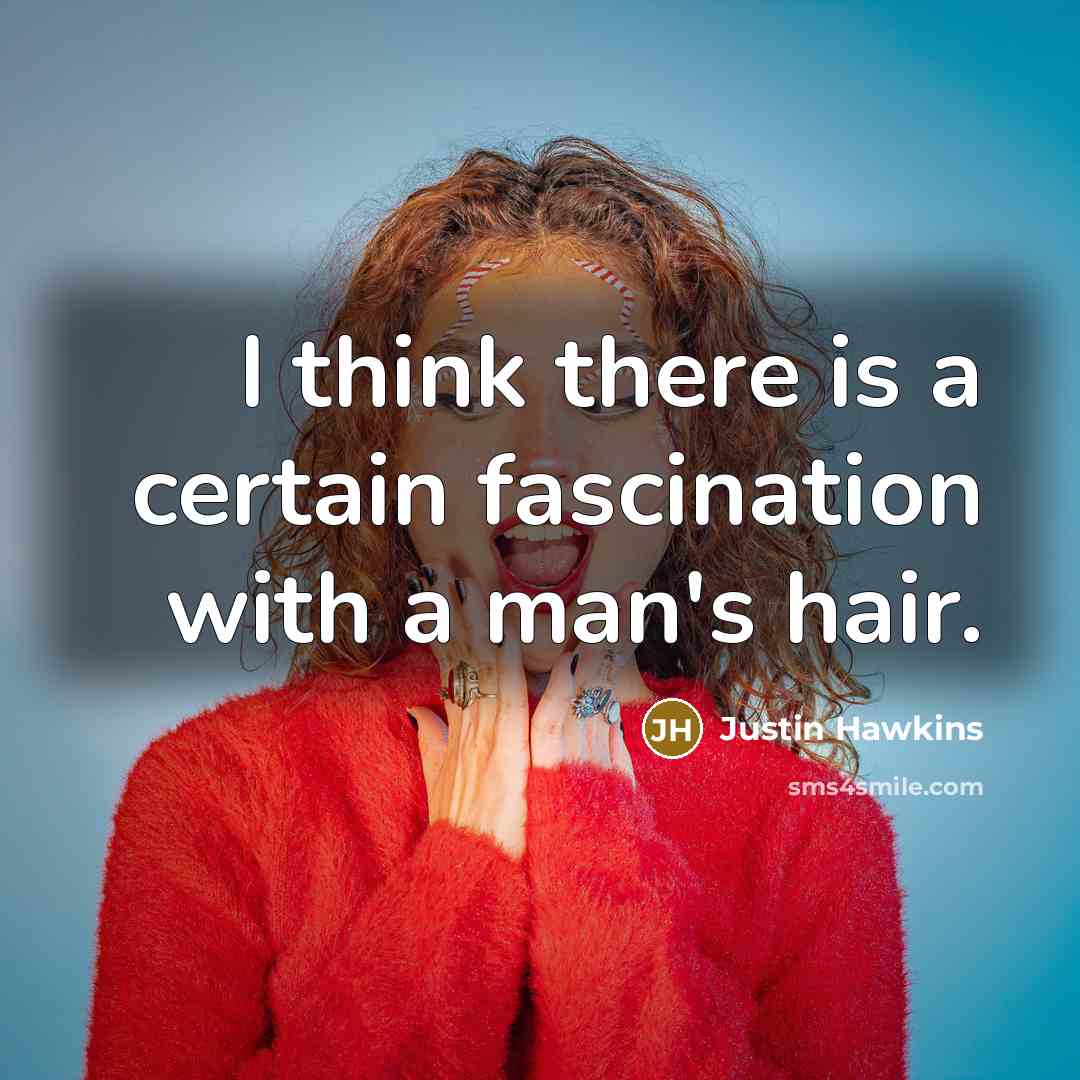 “I think there is a certain fascination with a man's hair.” quote by Justin Hawkins