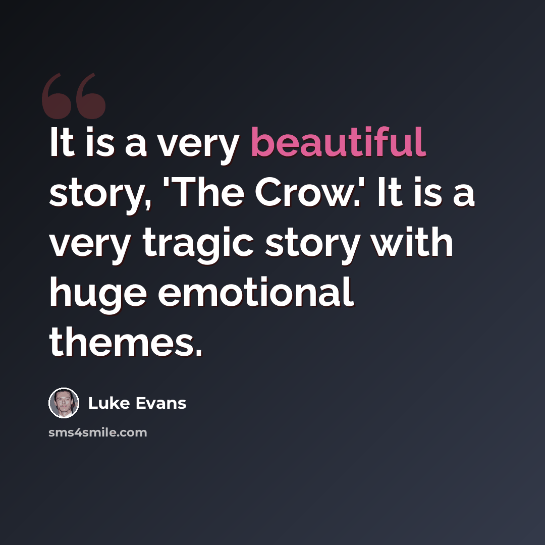 “It is a very beautiful story, 'The Crow.' It is a very tragic story with huge emotional themes.” quote by Luke Evans