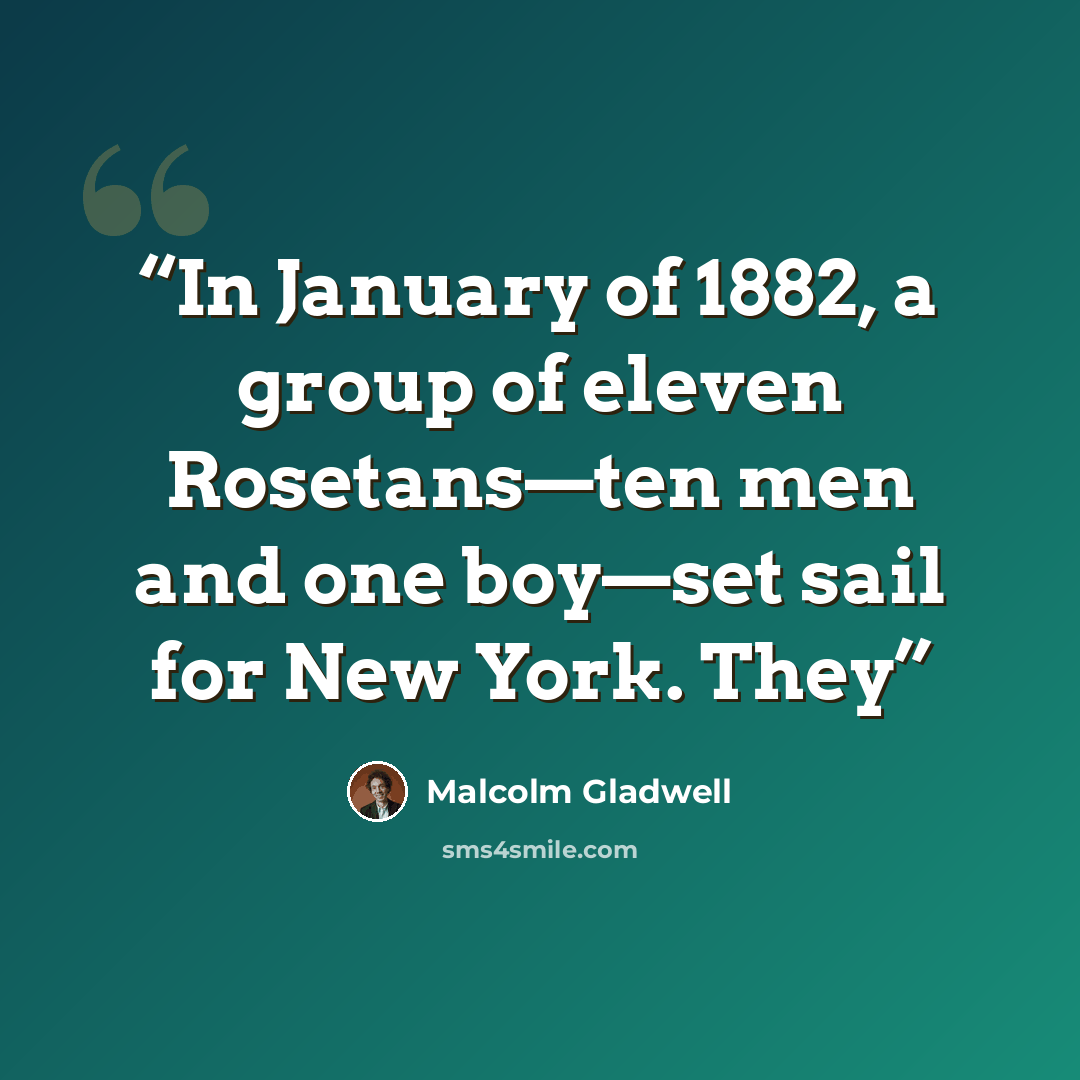“In January of 1882, a group of eleven Rosetans—ten men and one boy—set sail for New York. They” quote by Malcolm Gladwell