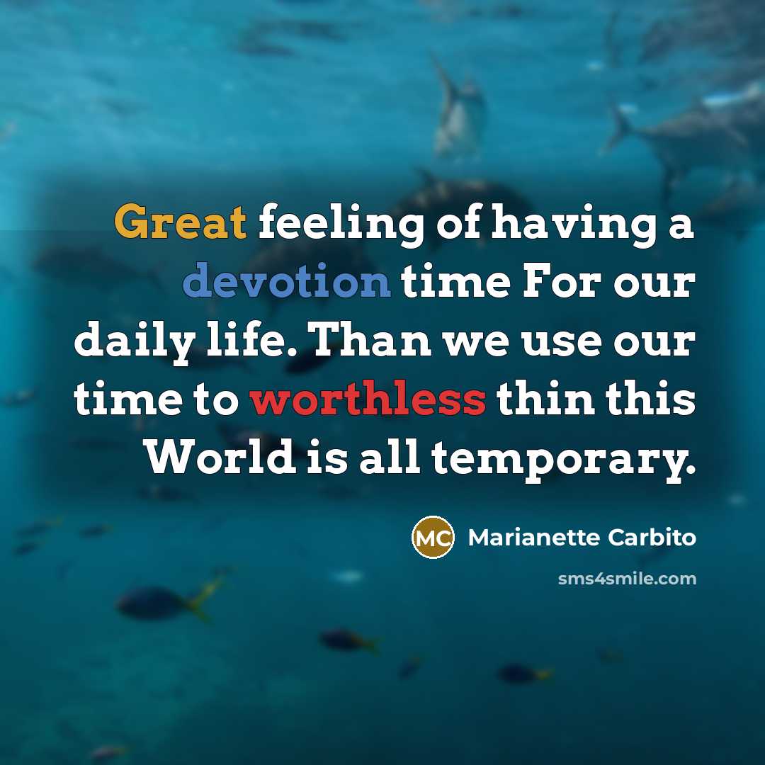 “Great feeling of having a devotion time For our daily life. Than we use our time to worthless thin this World is all temporary.” quote by Marianette Carbito