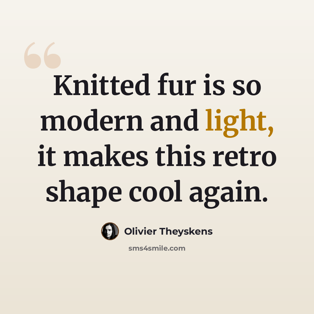 “Knitted fur is so modern and light, it makes this retro shape cool again.” quote by Olivier Theyskens
