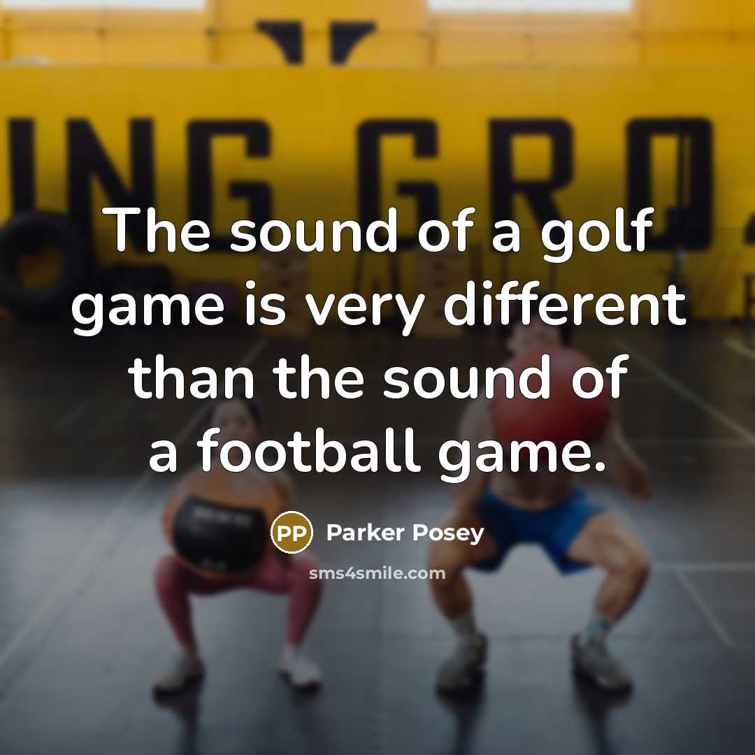 “The sound of a golf game is very different than the sound of a football game.” quote by Parker Posey