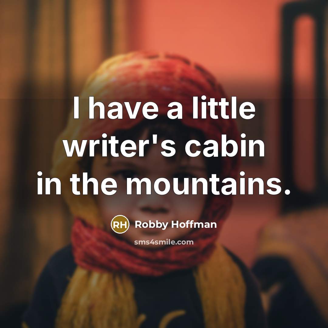 “I have a little writer's cabin in the mountains.” quote by Robby Hoffman