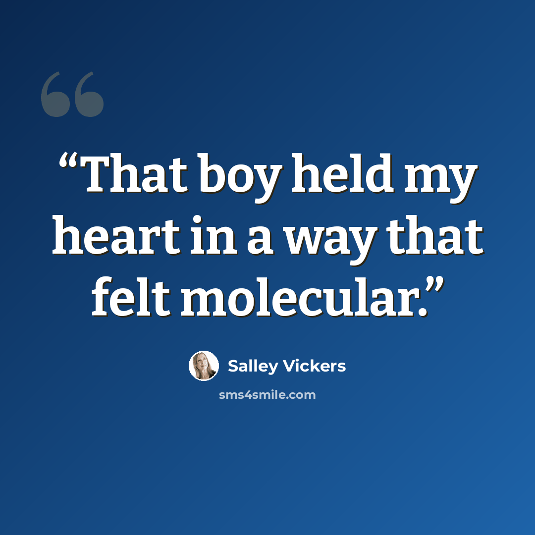 “That boy held my heart in a way that felt molecular.” quote by Salley Vickers