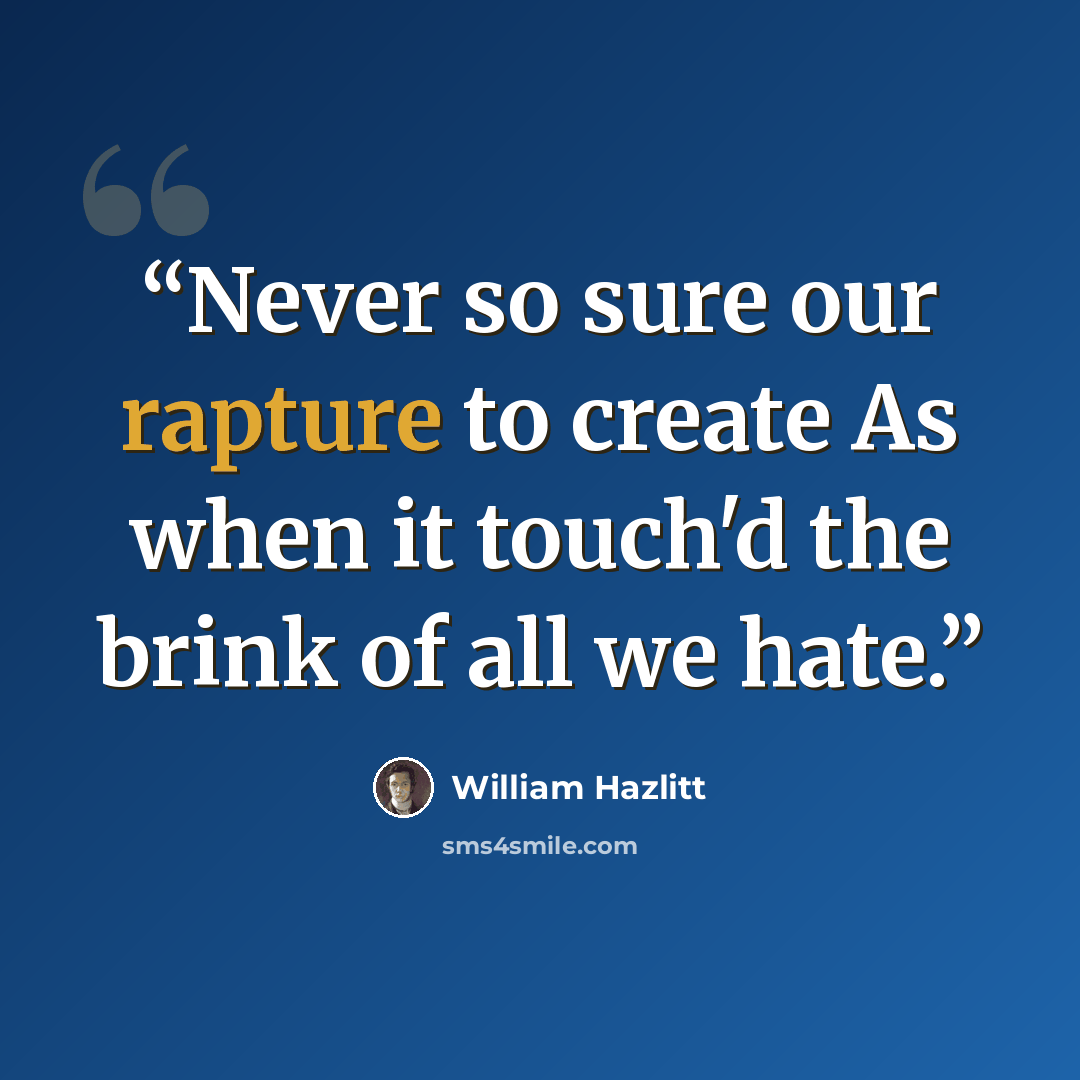“Never so sure our rapture to create As when it touch'd the brink of all we hate.” quote by William Hazlitt