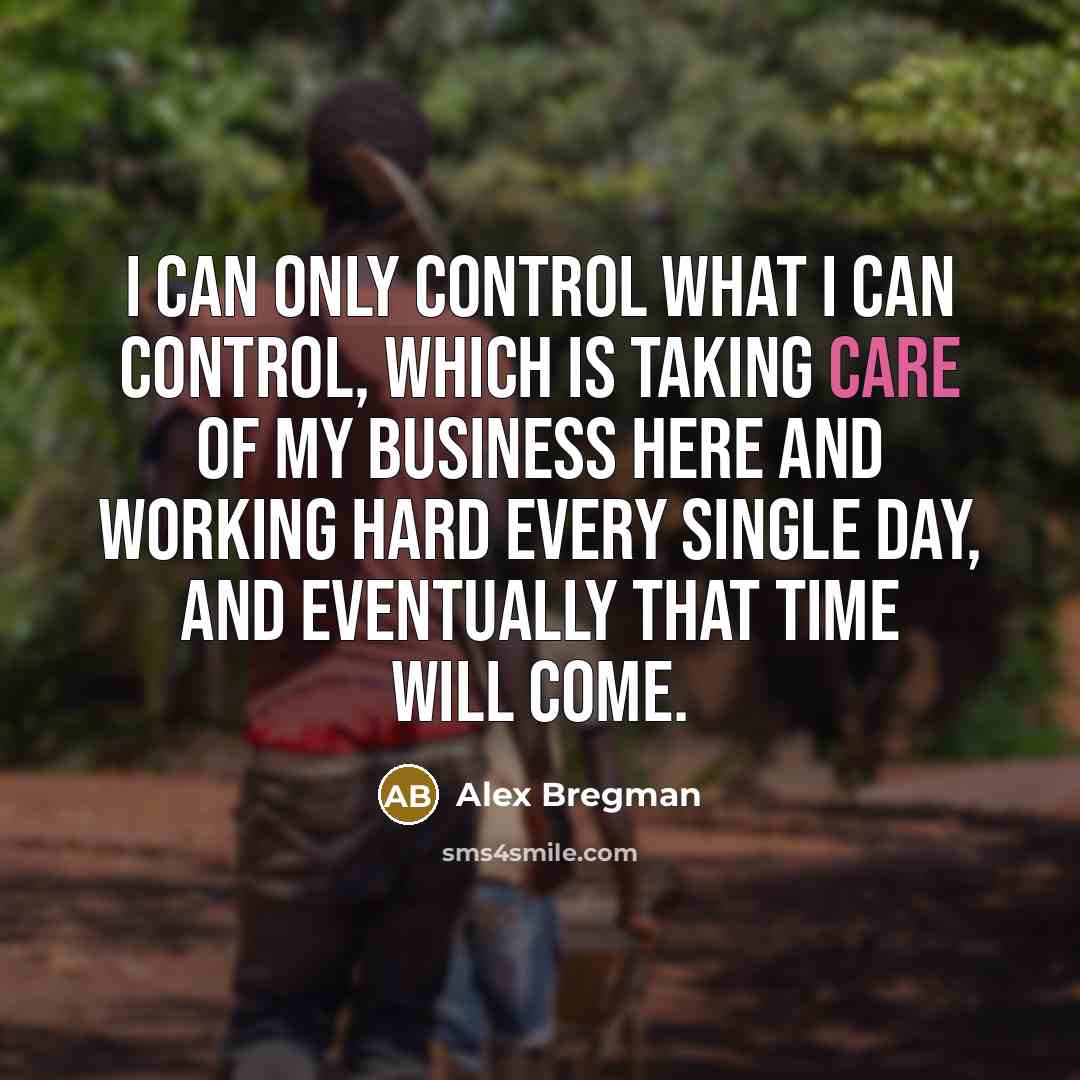 “I can only control what I can control, which is taking care of my business here and working hard every single day, and eventually that time will come.” quote by Alex Bregman