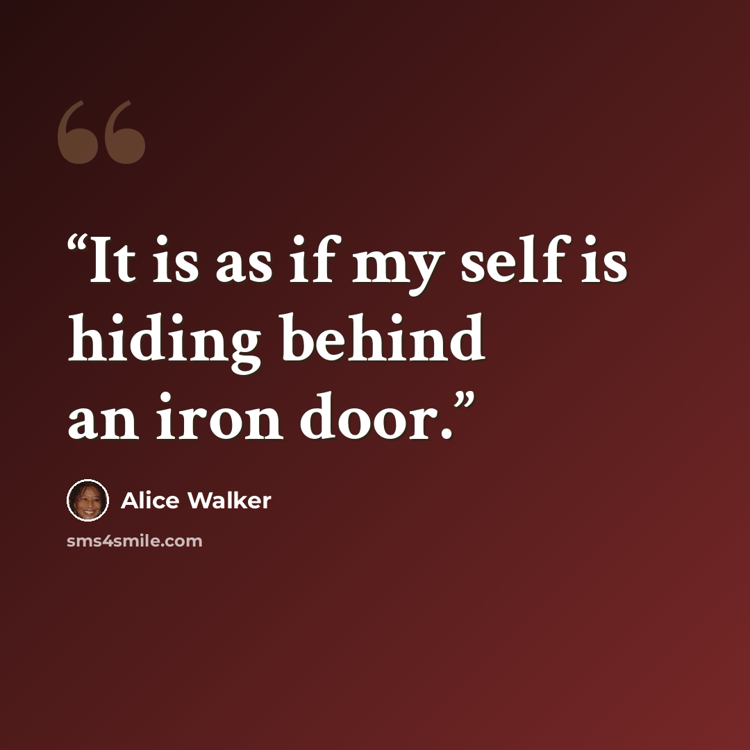 “It is as if my self is hiding behind an iron door.” quote by Alice Walker
