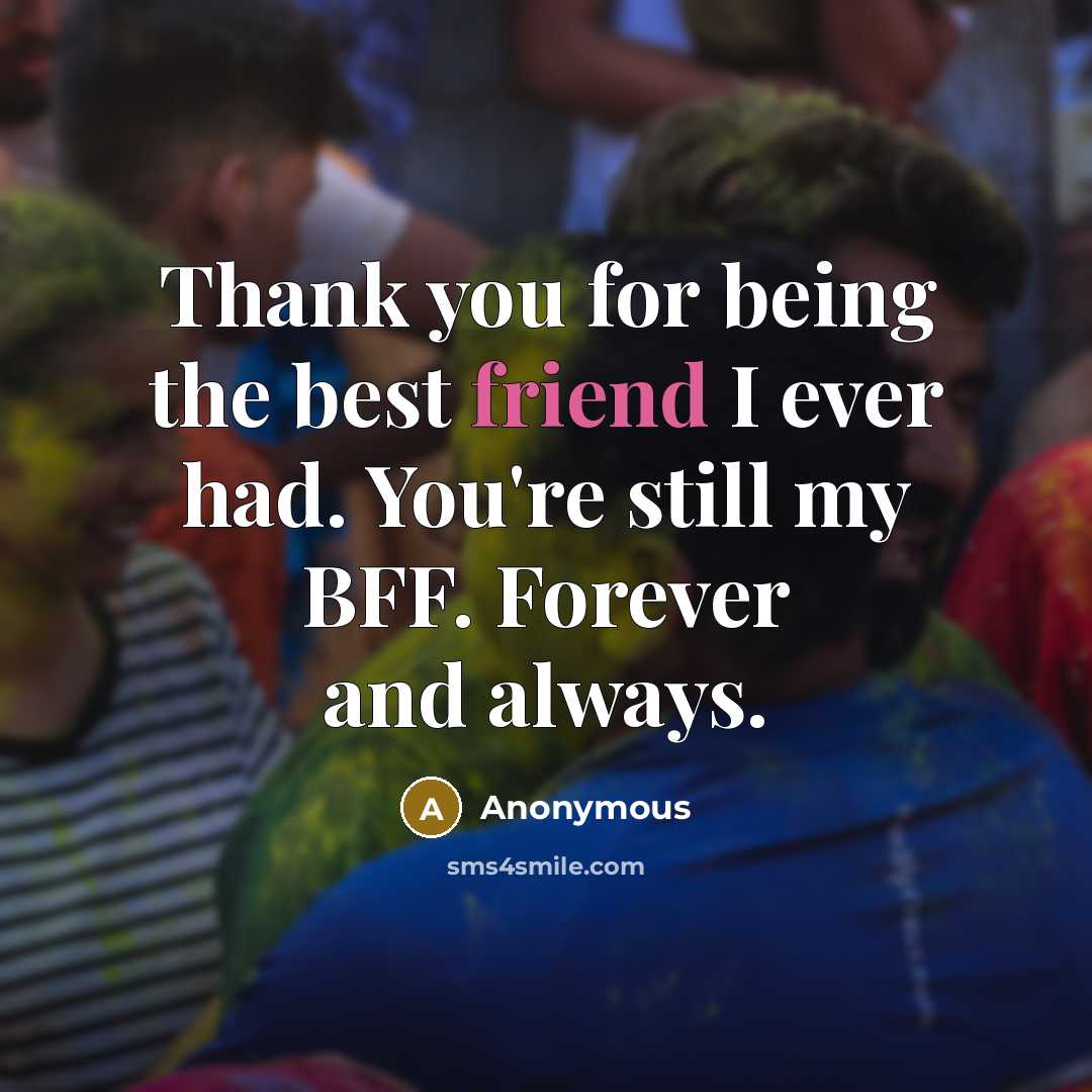 “Thank you for being the best friend I ever had. You're still my BFF. Forever and always.” quote by Anonymous