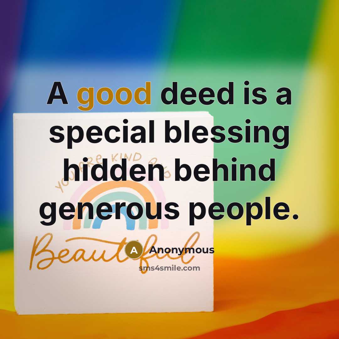 “A good deed is a special blessing hidden behind generous people.” quote by Anonymous
